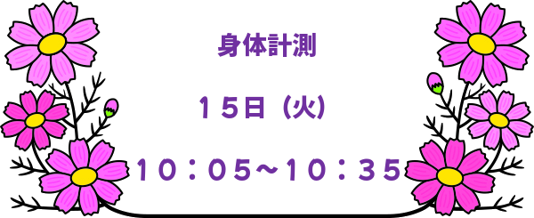 身体計測　１５日（火）　１０：０５～１０：３５